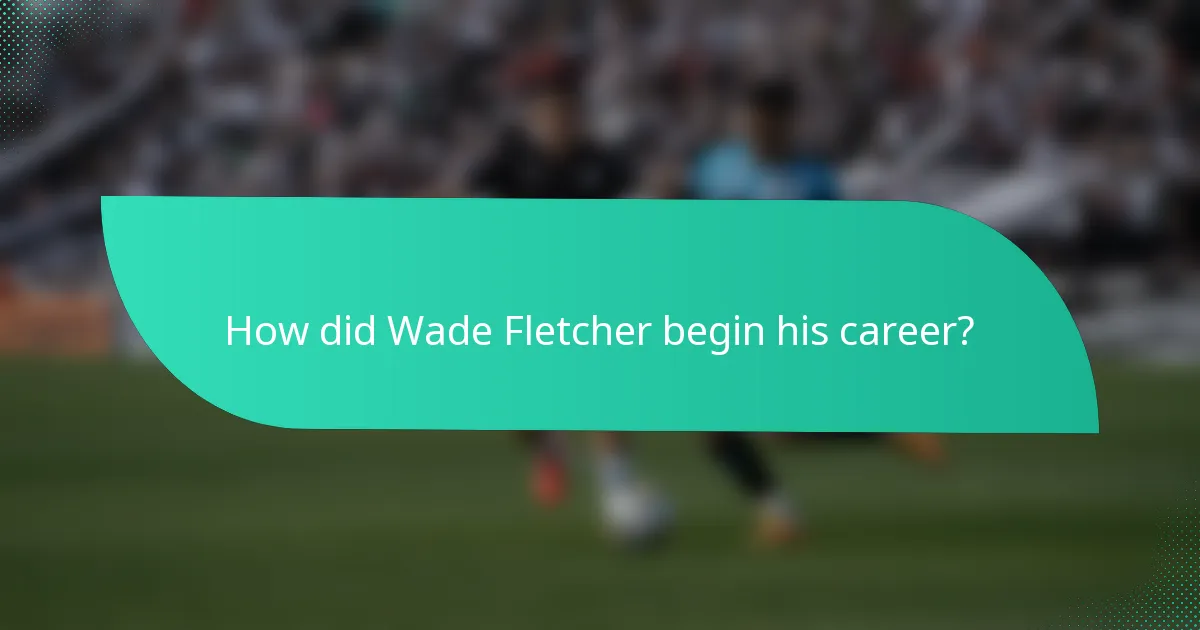 How did Wade Fletcher begin his career?