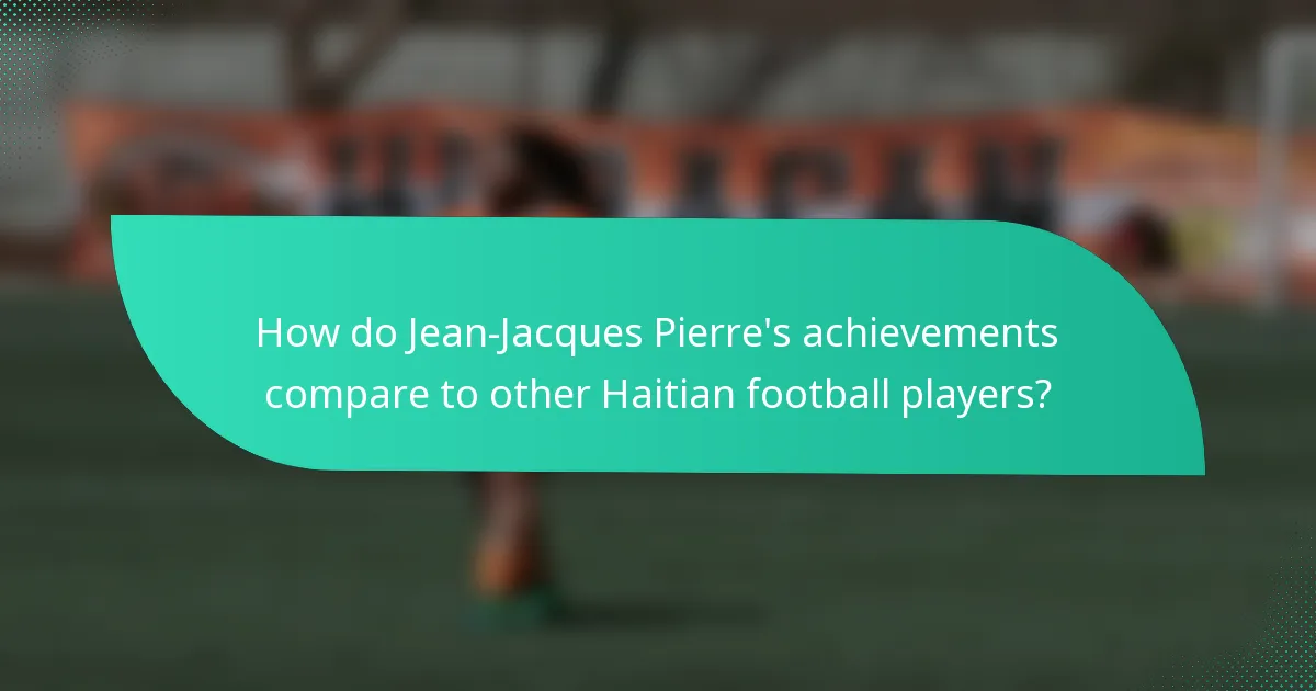 How do Jean-Jacques Pierre's achievements compare to other Haitian football players?