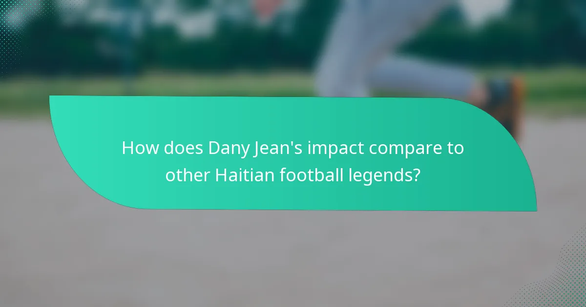 How does Dany Jean's impact compare to other Haitian football legends?