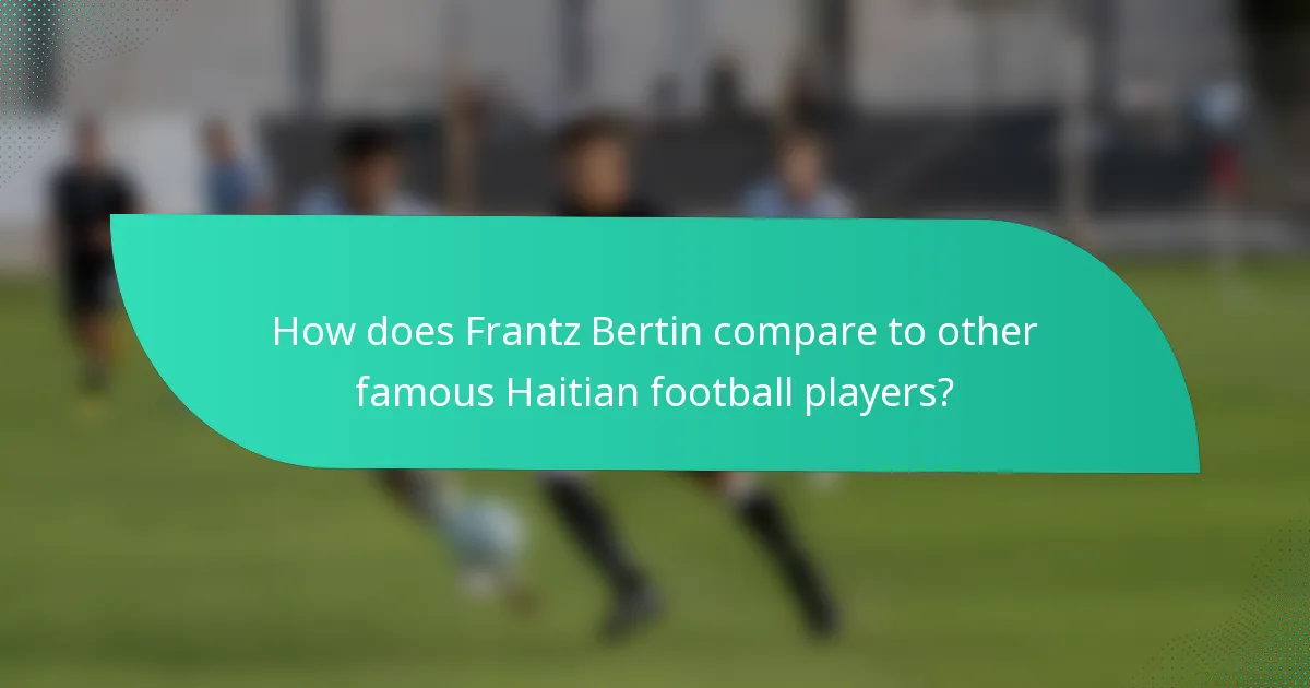 How does Frantz Bertin compare to other famous Haitian football players?