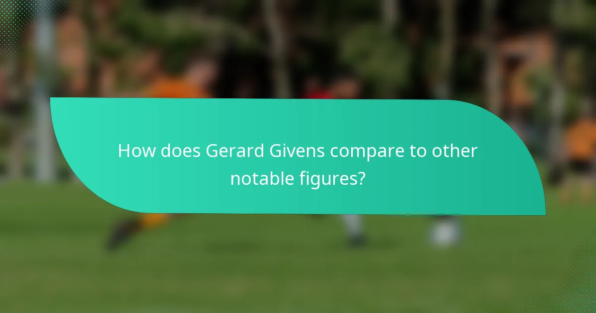 How does Gerard Givens compare to other notable figures?