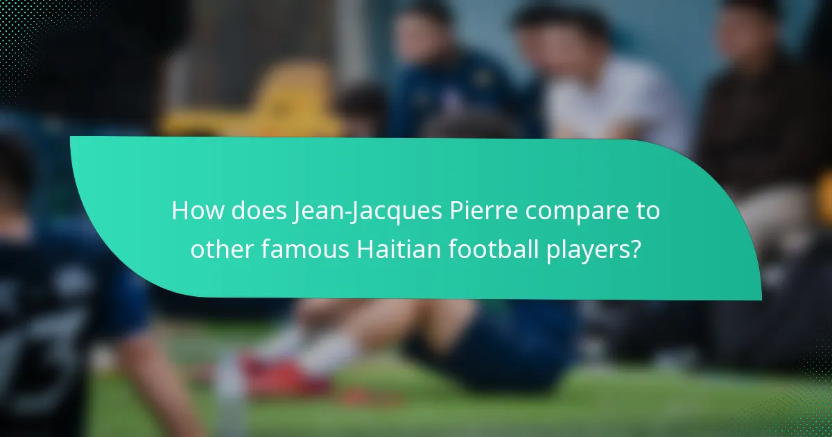 How does Jean-Jacques Pierre compare to other famous Haitian football players?