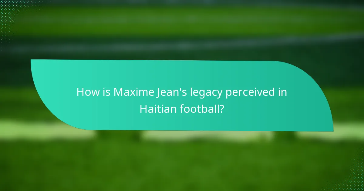 How is Maxime Jean's legacy perceived in Haitian football?