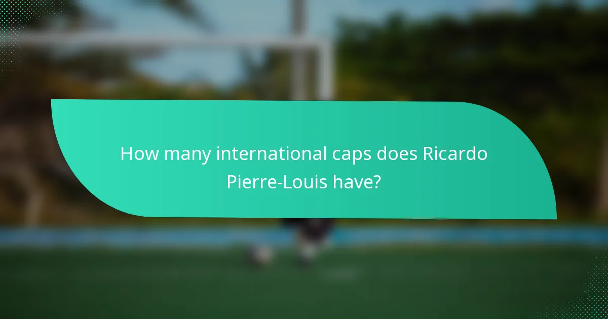 How many international caps does Ricardo Pierre-Louis have?