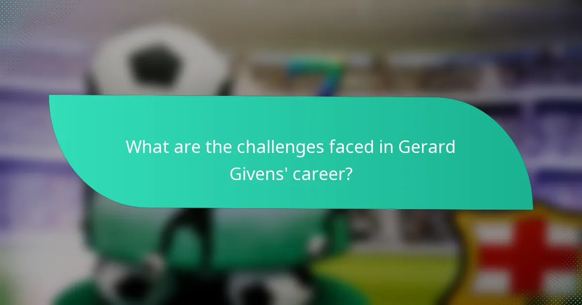 What are the challenges faced in Gerard Givens' career?