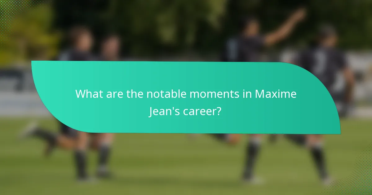 What are the notable moments in Maxime Jean's career?