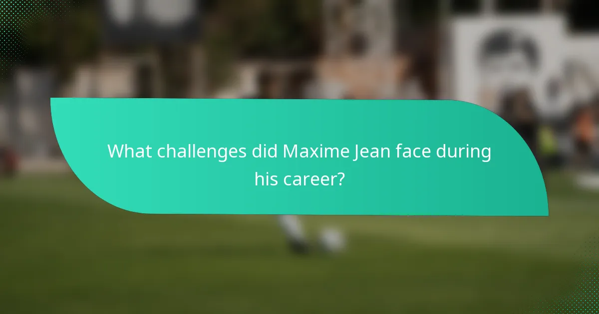 What challenges did Maxime Jean face during his career?