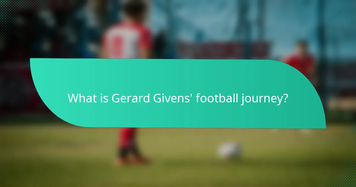 What is Gerard Givens' football journey?