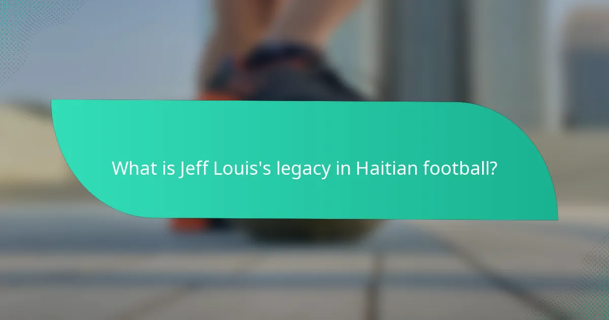 What is Jeff Louis's legacy in Haitian football?