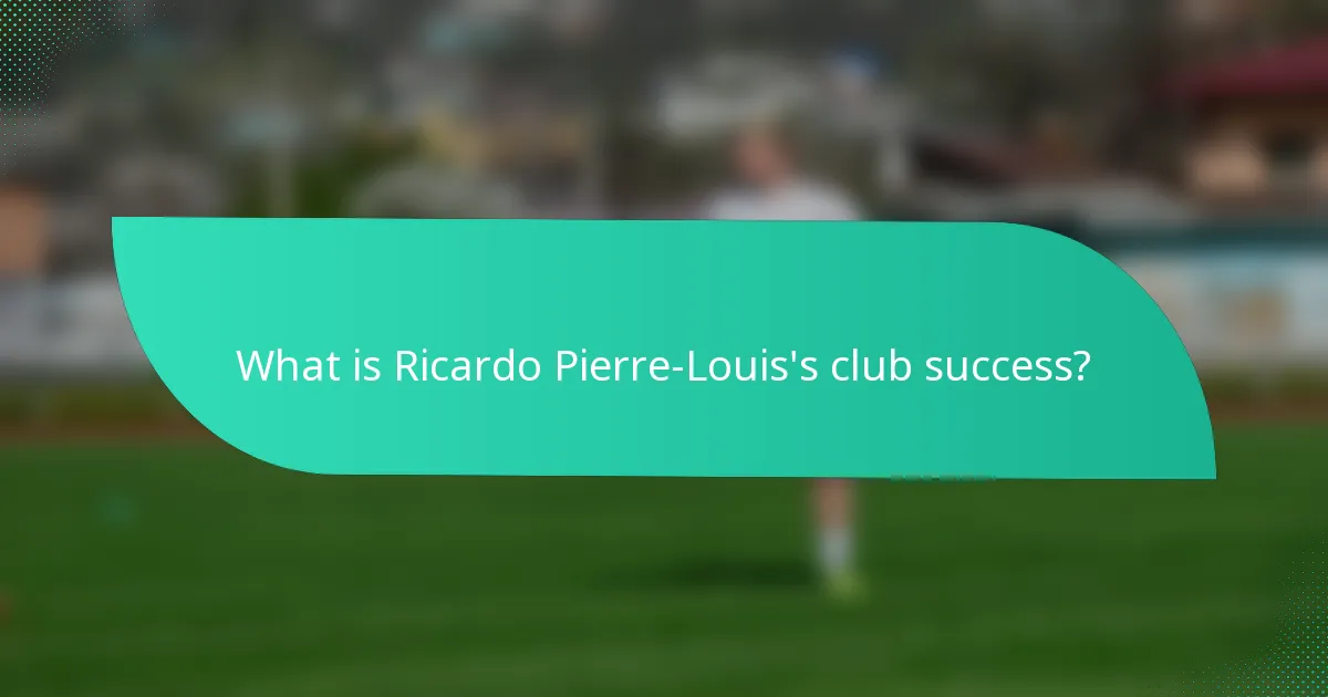 What is Ricardo Pierre-Louis's club success?
