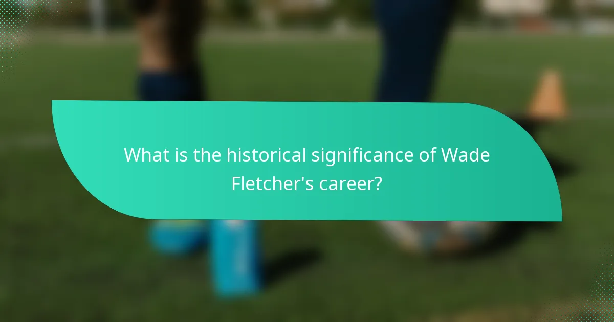 What is the historical significance of Wade Fletcher's career?