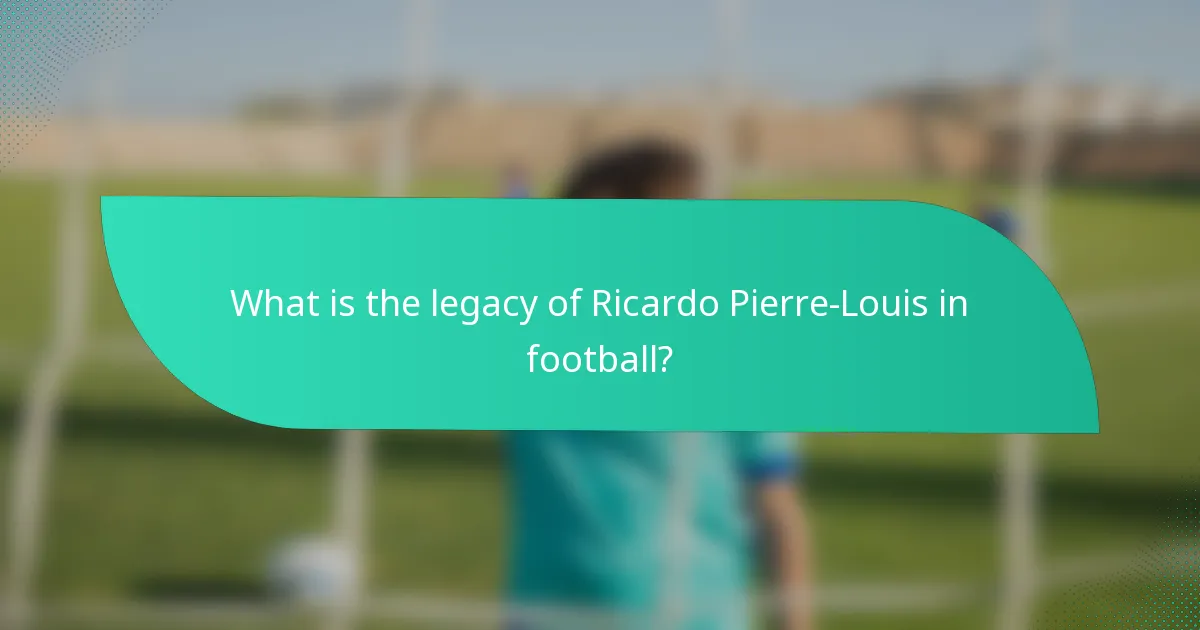 What is the legacy of Ricardo Pierre-Louis in football?