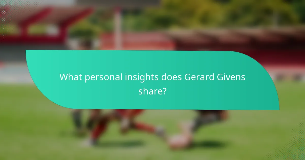 What personal insights does Gerard Givens share?