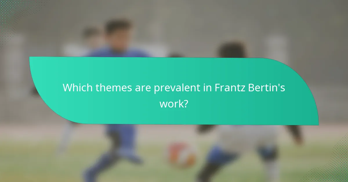 Which themes are prevalent in Frantz Bertin's work?
