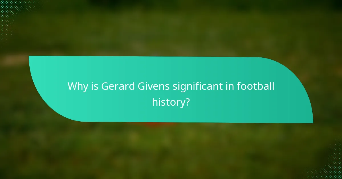 Why is Gerard Givens significant in football history?